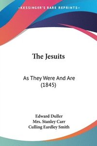 bokomslag The Jesuits: As They Were And Are (1845)