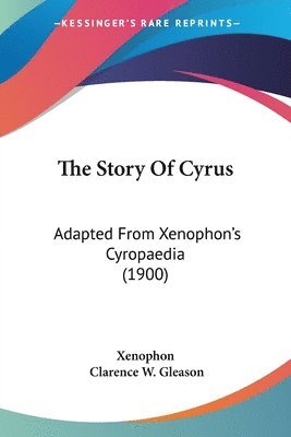 bokomslag The Story of Cyrus: Adapted from Xenophon's Cyropaedia (1900)