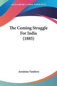 bokomslag The Coming Struggle for India (1885)