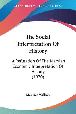 The Social Interpretation of History: A Refutation of the Marxian Economic Interpretation of History (1920) 1