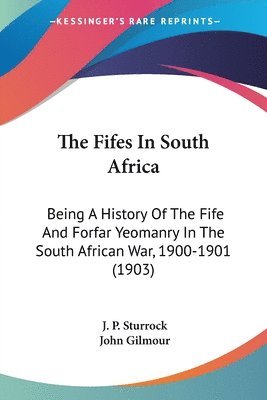 bokomslag The Fifes in South Africa: Being a History of the Fife and Forfar Yeomanry in the South African War, 1900-1901 (1903)