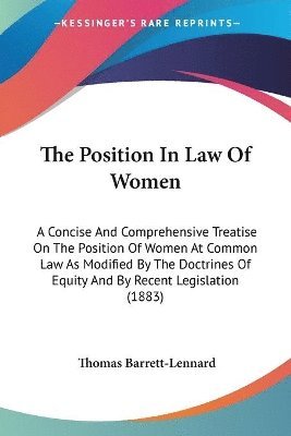 bokomslag The Position in Law of Women: A Concise and Comprehensive Treatise on the Position of Women at Common Law as Modified by the Doctrines of Equity and