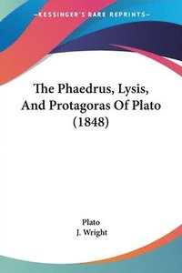 bokomslag The Phaedrus, Lysis, And Protagoras Of Plato (1848)
