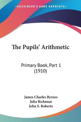 bokomslag The Pupils' Arithmetic: Primary Book, Part 1 (1910)