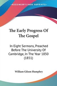 bokomslag The Early Progress Of The Gospel: In Eight Sermons, Preached Before The University Of Cambridge, In The Year 1850 (1851)