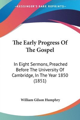 bokomslag The Early Progress Of The Gospel: In Eight Sermons, Preached Before The University Of Cambridge, In The Year 1850 (1851)