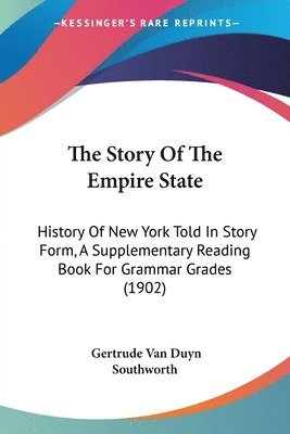 The Story of the Empire State: History of New York Told in Story Form, a Supplementary Reading Book for Grammar Grades (1902) 1