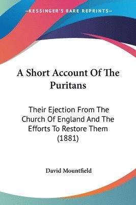 bokomslag A Short Account of the Puritans: Their Ejection from the Church of England and the Efforts to Restore Them (1881)