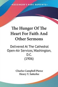 bokomslag The Hunger of the Heart for Faith and Other Sermons: Delivered at the Cathedral Open-Air Services, Washington, D.C. (1906)