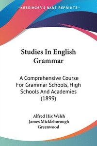 bokomslag Studies in English Grammar: A Comprehensive Course for Grammar Schools, High Schools and Academies (1899)