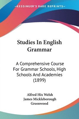Studies in English Grammar: A Comprehensive Course for Grammar Schools, High Schools and Academies (1899) 1