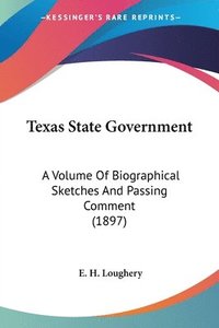 bokomslag Texas State Government: A Volume of Biographical Sketches and Passing Comment (1897)