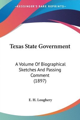 bokomslag Texas State Government: A Volume of Biographical Sketches and Passing Comment (1897)