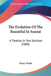 bokomslag The Evolution of the Beautiful in Sound: A Treatise, in Two Sections (1888)