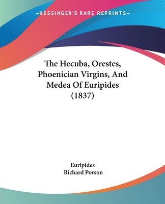 The Hecuba, Orestes, Phoenician Virgins, And Medea Of Euripides (1837) 1