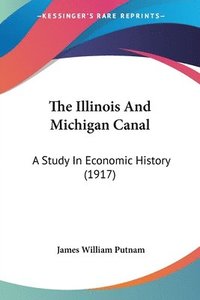 bokomslag The Illinois and Michigan Canal: A Study in Economic History (1917)