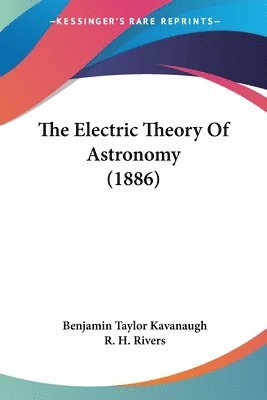 bokomslag The Electric Theory of Astronomy (1886)