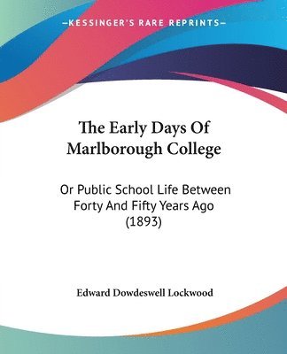 The Early Days of Marlborough College: Or Public School Life Between Forty and Fifty Years Ago (1893) 1