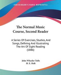 bokomslag The Normal Music Course, Second Reader: A Series of Exercises, Studies, and Songs, Defining and Illustrating the Art of Sight Reading (1886)