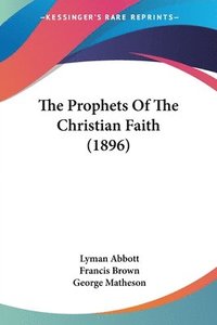 bokomslag The Prophets of the Christian Faith (1896)