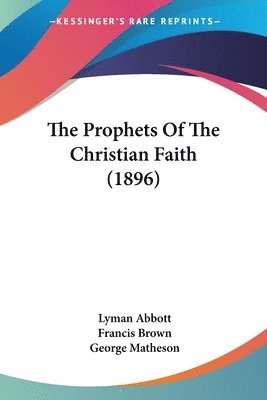 bokomslag The Prophets of the Christian Faith (1896)