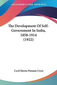 bokomslag The Development of Self-Government in India, 1858-1914 (1922)
