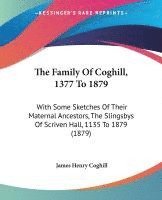 The Family of Coghill, 1377 to 1879: With Some Sketches of Their Maternal Ancestors, the Slingsbys of Scriven Hall, 1135 to 1879 (1879) 1