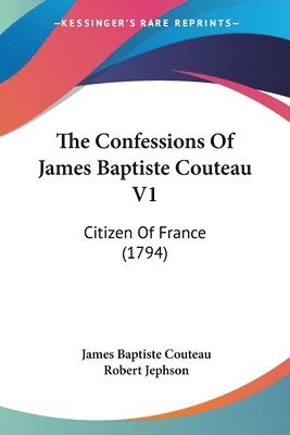 The Confessions Of James Baptiste Couteau V1:Citizen Of France (1794) 1