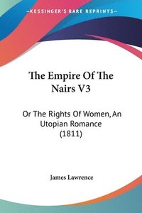 bokomslag The Empire Of The Nairs V3: Or The Rights Of Women, An Utopian Romance (1811)