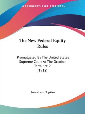 bokomslag The New Federal Equity Rules: Promulgated by the United States Supreme Court at the October Term, 1912 (1912)