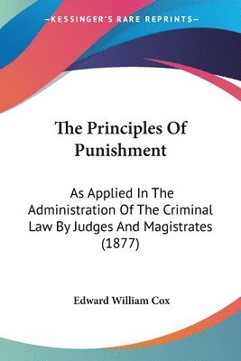 The Principles of Punishment: As Applied in the Administration of the Criminal Law by Judges and Magistrates (1877) 1