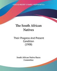 bokomslag The South African Natives: Their Progress and Present Condition (1908)