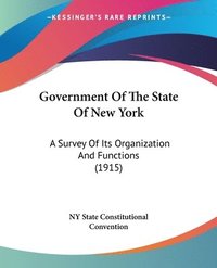 bokomslag Government of the State of New York: A Survey of Its Organization and Functions (1915)