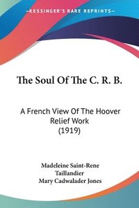 bokomslag The Soul of the C. R. B.: A French View of the Hoover Relief Work (1919)