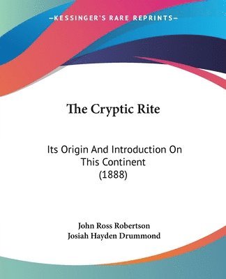 The Cryptic Rite: Its Origin and Introduction on This Continent (1888) 1