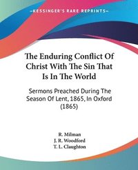 bokomslag The Enduring Conflict Of Christ With The Sin That Is In The World: Sermons Preached During The Season Of Lent, 1865, In Oxford (1865)