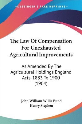 bokomslag The Law of Compensation for Unexhausted Agricultural Improvements: As Amended by the Agricultural Holdings England Acts, 1883 to 1900 (1904)