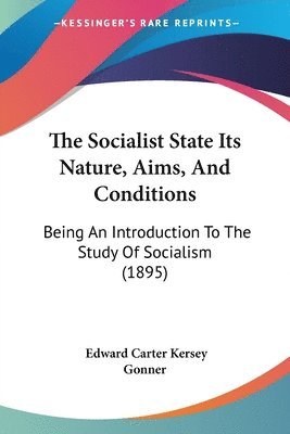 bokomslag The Socialist State Its Nature, Aims, and Conditions: Being an Introduction to the Study of Socialism (1895)