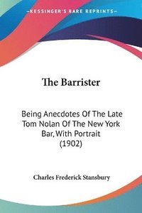 bokomslag The Barrister: Being Anecdotes of the Late Tom Nolan of the New York Bar, with Portrait (1902)