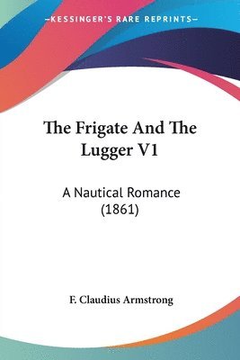 bokomslag The Frigate And The Lugger V1: A Nautical Romance (1861)