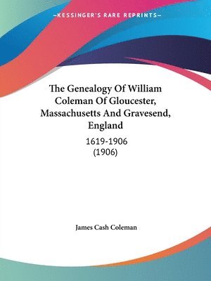 Genealogy Of William Coleman Of Gloucester, Massachusetts And Gravesend, England