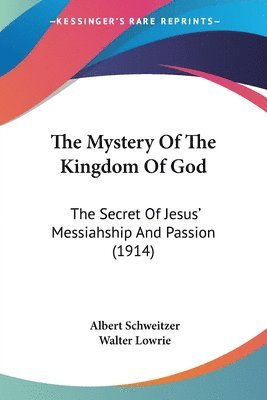 The Mystery of the Kingdom of God: The Secret of Jesus' Messiahship and Passion (1914) 1