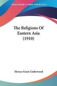 bokomslag The Religions of Eastern Asia (1910)