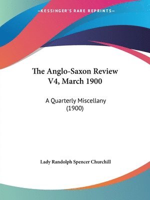 bokomslag The Anglo-Saxon Review V4, March 1900: A Quarterly Miscellany (1900)