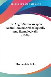 bokomslag The Anglo-Saxon Weapon Names Treated Archeologically and Etymologically (1906)