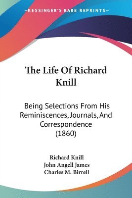 bokomslag The Life Of Richard Knill: Being Selections From His Reminiscences, Journals, And Correspondence (1860)