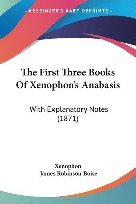 The First Three Books Of Xenophon's Anabasis: With Explanatory Notes (1871) 1