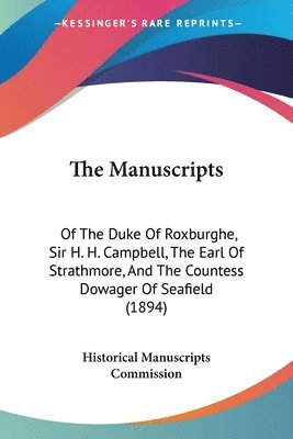 bokomslag The Manuscripts: Of the Duke of Roxburghe, Sir H. H. Campbell, the Earl of Strathmore, and the Countess Dowager of Seafield (1894)