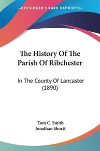 bokomslag The History of the Parish of Ribchester: In the County of Lancaster (1890)
