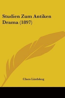 Claes Lindskog - Studien Zum Antiken Drama (1897), Häftad